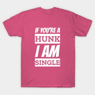 If You're A Hunk I am Single Funny Pick Up Line T-Shirt